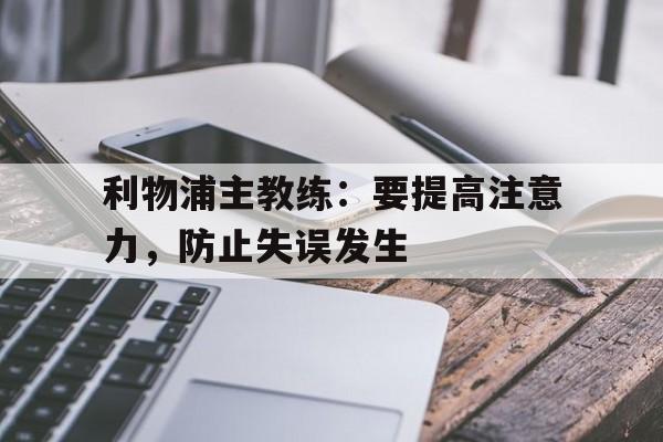 利物浦主教练:要提高注意力,防止失误发生的简单介绍